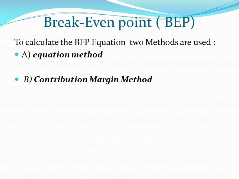 Break-Even point ( BEP)  To calculate the BEP Equation  two Methods are